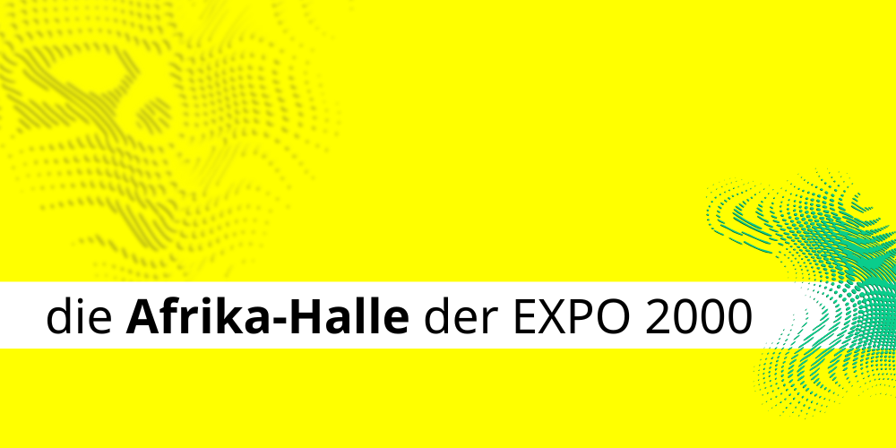 Die Afrika-Halle auf der EXPO 2000: Ein Geschenk Afrikas